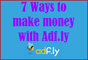 7 Ways to make money with Adf.ly